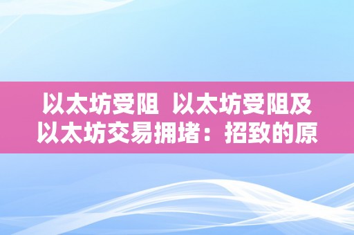 以太坊受阻  以太坊受阻及以太坊交易拥堵：招致的原因、影响息争决计划