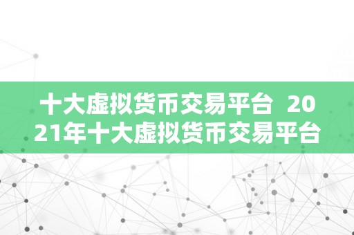 十大虚拟货币交易平台  2021年十大虚拟货币交易平台保举：平安、便利、低手续费的交易平台清点