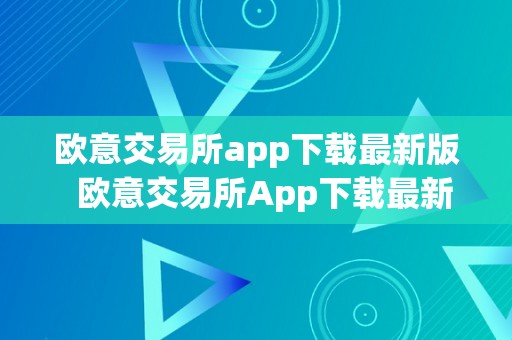 欧意交易所app下载最新版  欧意交易所App下载最新版