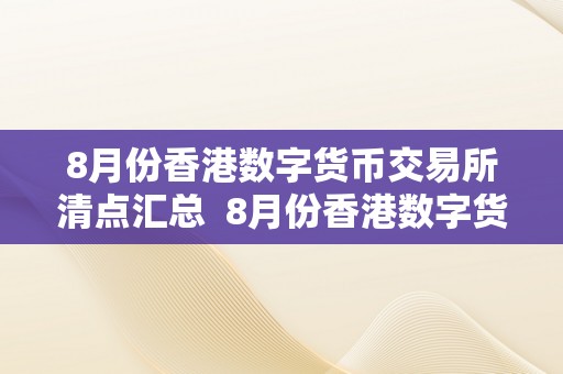 8月份香港数字货币交易所清点汇总  8月份香港数字货币交易所清点汇总及香港数字货币交易网址