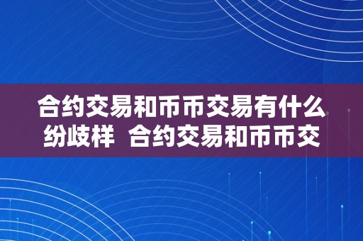 合约交易和币币交易有什么纷歧样  合约交易和币币交易有什么纷歧样？