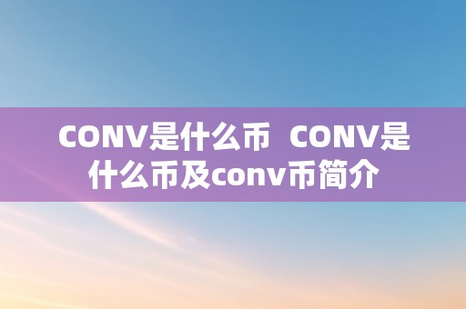 CONV是什么币  CONV是什么币及conv币简介