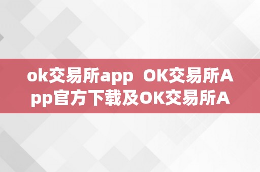 ok交易所app  OK交易所App官方下载及OK交易所App介绍