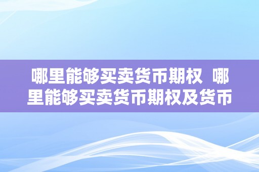 哪里能够买卖货币期权  哪里能够买卖货币期权及货币期权在哪里交易