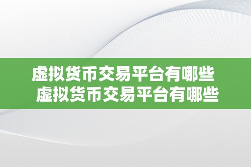 虚拟货币交易平台有哪些  虚拟货币交易平台有哪些？详细介绍比特币、以太坊、莱特币等出名虚拟货币交易平台