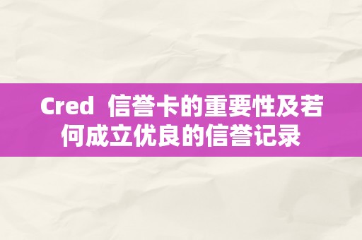 Cred  信誉卡的重要性及若何成立优良的信誉记录