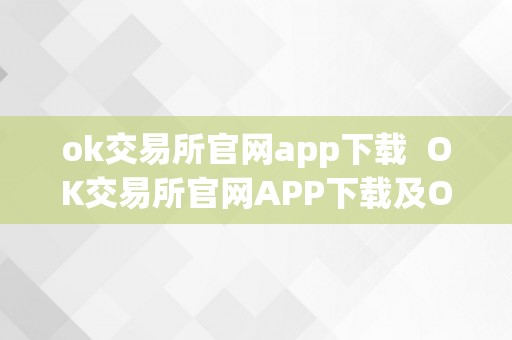 ok交易所官网app下载  OK交易所官网APP下载及OK交易所全球官网APP下载