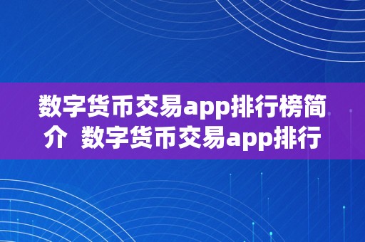 数字货币交易app排行榜简介  数字货币交易app排行榜简介及最全的数字货币交易app