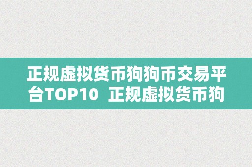 正规虚拟货币狗狗币交易平台TOP10  正规虚拟货币狗狗币交易平台TOP10