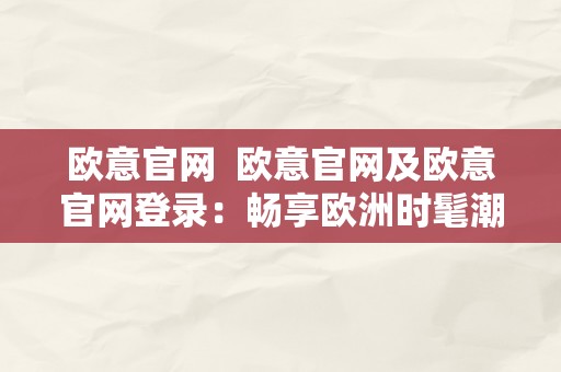 欧意官网  欧意官网及欧意官网登录：畅享欧洲时髦潮水