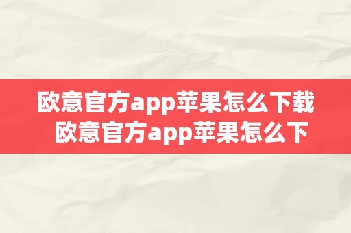 欧意官方app苹果怎么下载  欧意官方app苹果怎么下载及欧意官网下载