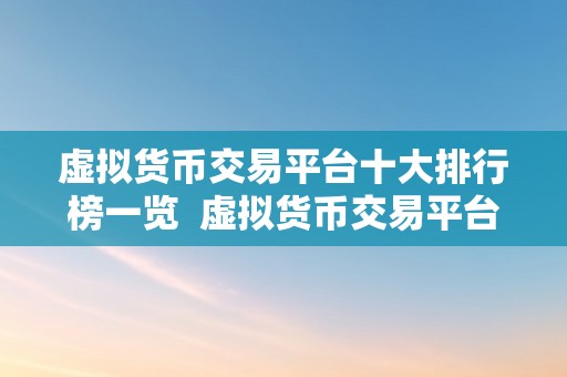 虚拟货币交易平台十大排行榜一览  虚拟货币交易平台十大排行榜一览