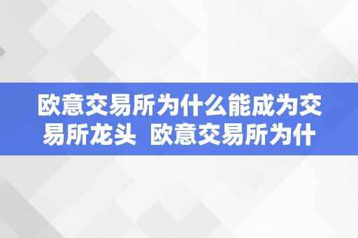 欧意交易所为什么能成为交易所龙头  欧意交易所为什么能成为交易所龙头及欧意交易所为什么能成为交易所龙头股票