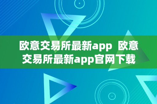 欧意交易所最新app  欧意交易所最新app官网下载