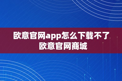 欧意官网app怎么下载不了  欧意官网商城