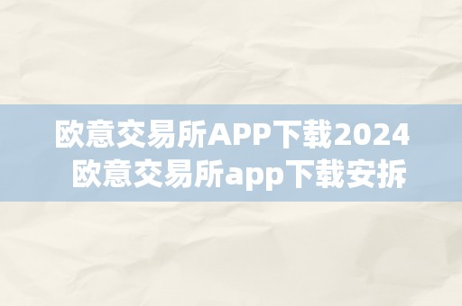 欧意交易所APP下载2024  欧意交易所app下载安拆最新版