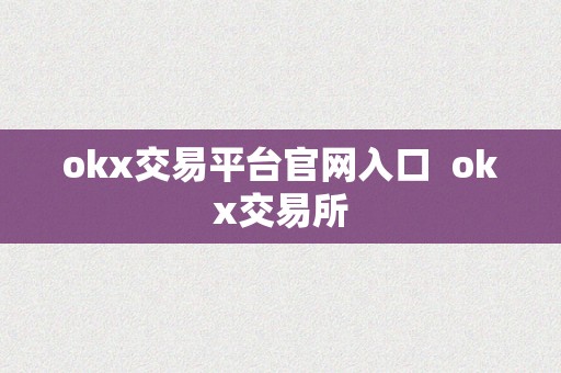 okx交易平台官网入口  okx交易所