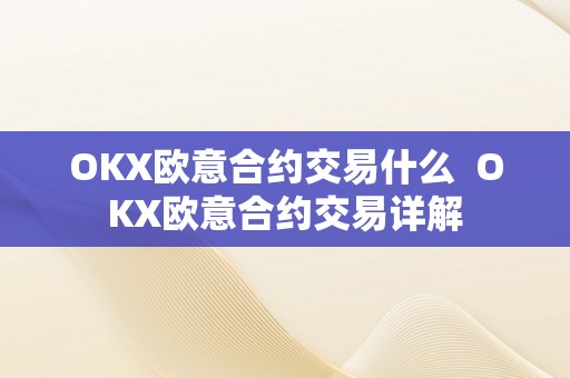 OKX欧意合约交易什么  OKX欧意合约交易详解