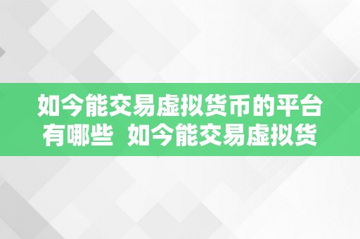 如今能交易虚拟货币的平台有哪些  如今能交易虚拟货币的平台有哪些