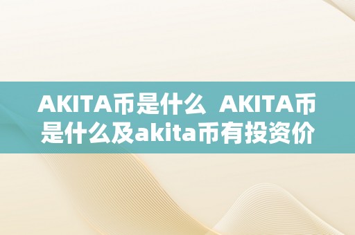 AKITA币是什么  AKITA币是什么及akita币有投资价值吗