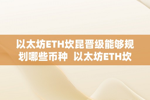 以太坊ETH坎昆晋级能够规划哪些币种  以太坊ETH坎昆晋级能够规划哪些币种？