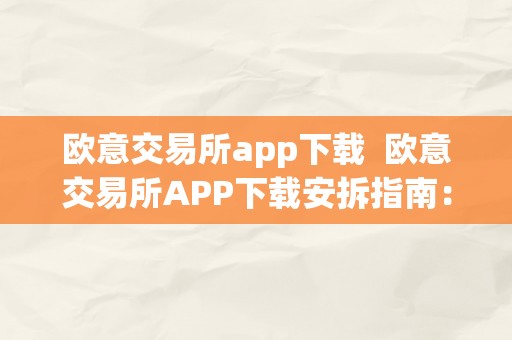 欧意交易所app下载  欧意交易所APP下载安拆指南：轻松实现投资理财梦想