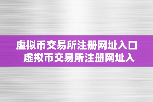 虚拟币交易所注册网址入口  虚拟币交易所注册网址入口及虚拟币交易所注册网址入口在哪