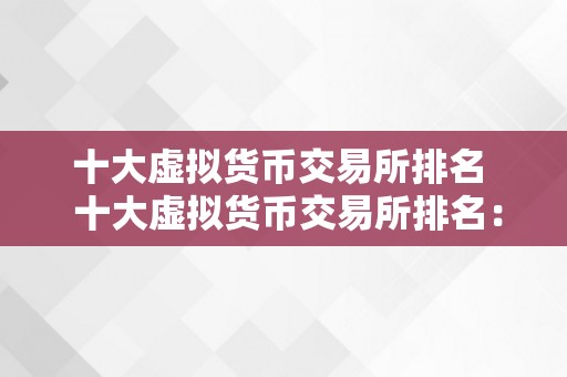 十大虚拟货币交易所排名  十大虚拟货币交易所排名：市场领先者的合作与开展