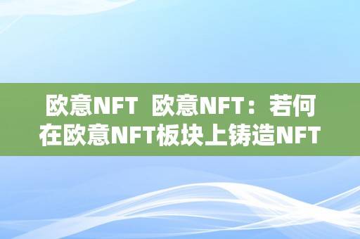 欧意NFT  欧意NFT：若何在欧意NFT板块上铸造NFT