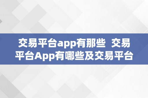 交易平台app有那些  交易平台App有哪些及交易平台App有哪些平台