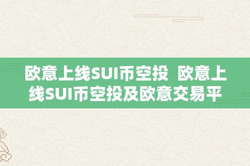 欧意上线SUI币空投  欧意上线SUI币空投及欧意交易平台，助力数字货币开展