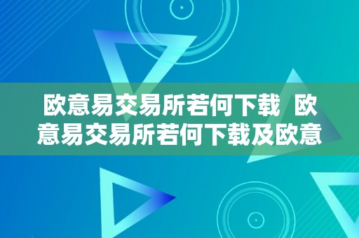 欧意易交易所若何下载  欧意易交易所若何下载及欧意易交易所若何下载交易记录