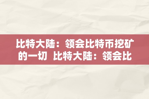 比特大陆：领会比特币挖矿的一切  比特大陆：领会比特币挖矿的一切及比特大陆币是啥币