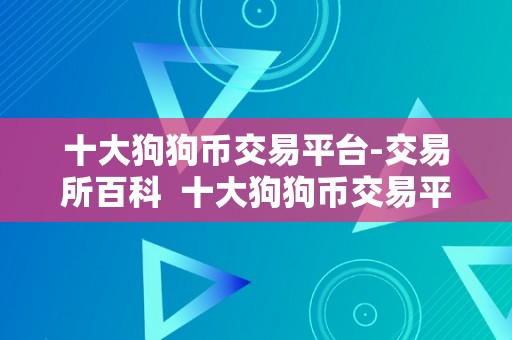 十大狗狗币交易平台-交易所百科  十大狗狗币交易平台-交易所百科