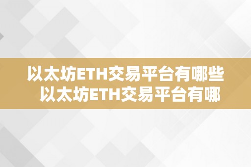 以太坊ETH交易平台有哪些  以太坊ETH交易平台有哪些及eth以太坊商业平台