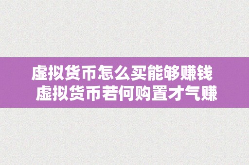 虚拟货币怎么买能够赚钱  虚拟货币若何购置才气赚钱？