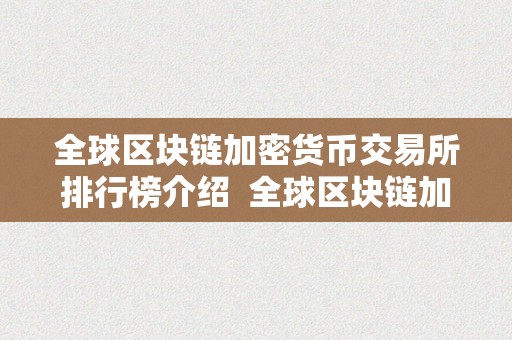 全球区块链加密货币交易所排行榜介绍  全球区块链加密货币交易所排行榜介绍及全球加密货币交易所排名