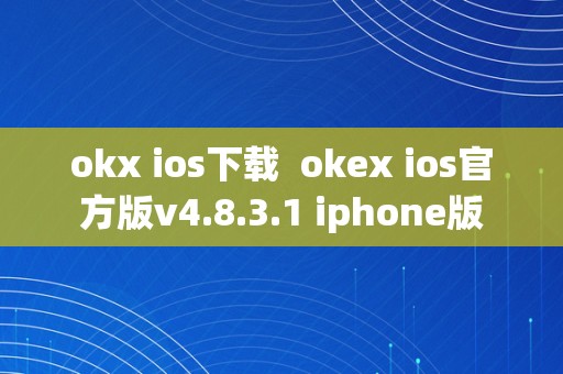 okx ios下载  okex ios官方版v4.8.3.1 iphone版