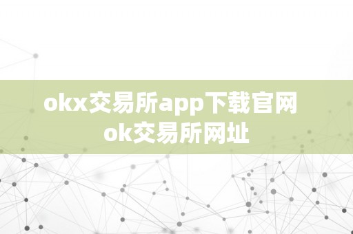 okx交易所app下载官网  ok交易所网址