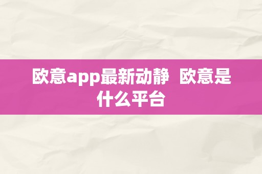 欧意app最新动静  欧意是什么平台