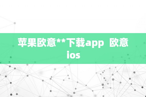 苹果欧意**下载app  欧意ios