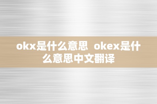 okx是什么意思  okex是什么意思中文翻译