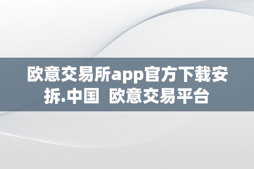 欧意交易所app官方下载安拆.中国  欧意交易平台