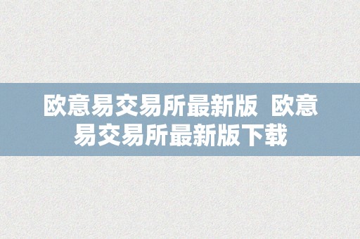 欧意易交易所最新版  欧意易交易所最新版下载