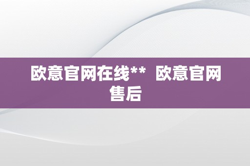 欧意官网在线**  欧意官网售后