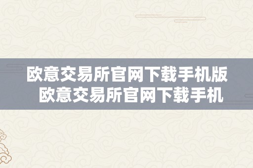 欧意交易所官网下载手机版  欧意交易所官网下载手机版