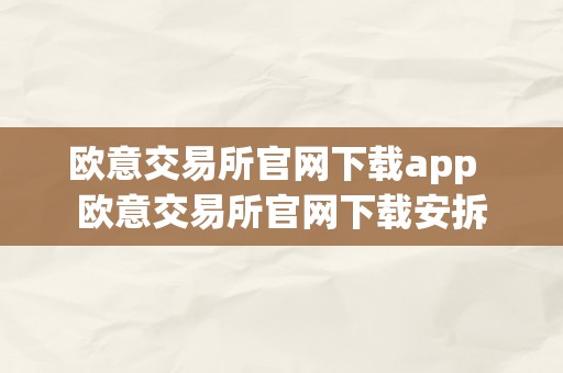 欧意交易所官网下载app  欧意交易所官网下载安拆