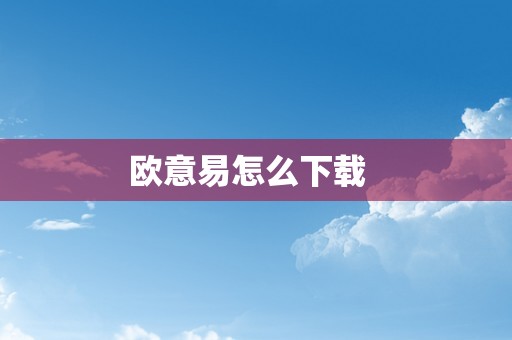 欧意易怎么下载  