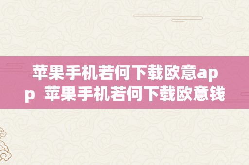 苹果手机若何下载欧意app  苹果手机若何下载欧意钱包