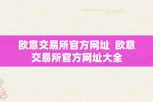 欧意交易所官方网址  欧意交易所官方网址大全